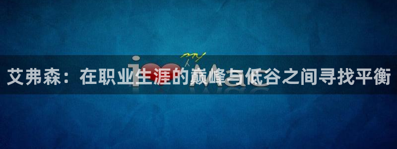 恒行5注册：艾弗森：在职业生涯的巅峰与低谷之间寻找平衡