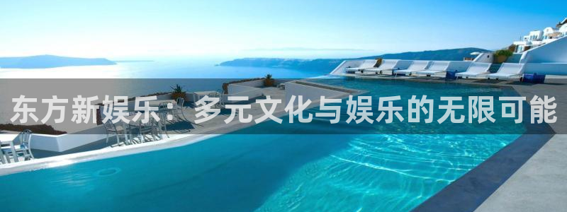 恒行体育f开户：东方新娱乐：多元文化与娱乐的无限可能