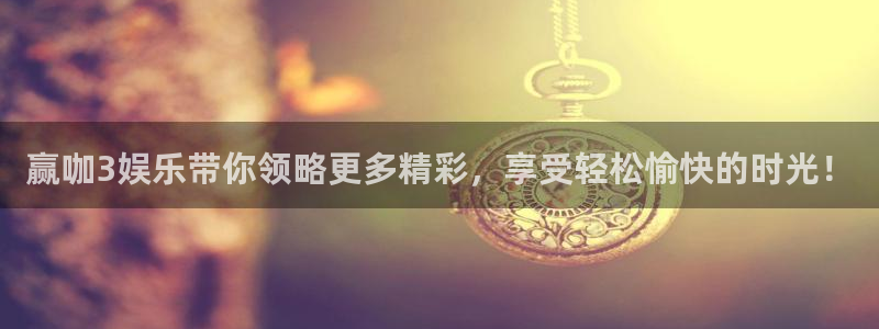 恒行电子有限公司：赢咖3娱乐带你领略更多精彩，享受轻松愉快的时光！