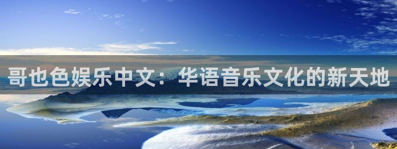 www.恒行体育.com：哥也色娱乐中文：华语音乐文化的新天地