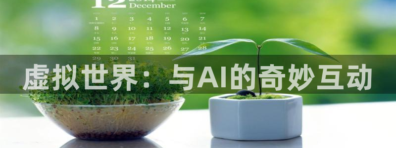 恒行2代理注册：虚拟世界：与AI的奇妙互动
