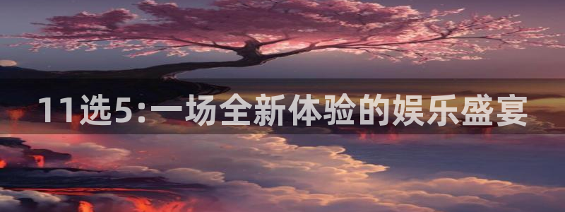 恒行4开户：11选5:一场全新体验的娱乐盛宴