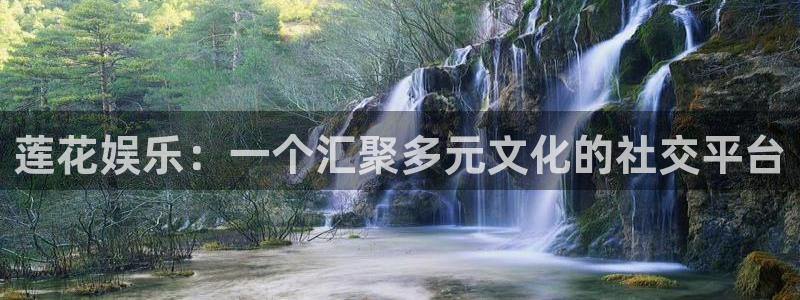 恒行凯捷注册：莲花娱乐：一个汇聚多元文化的社交平台